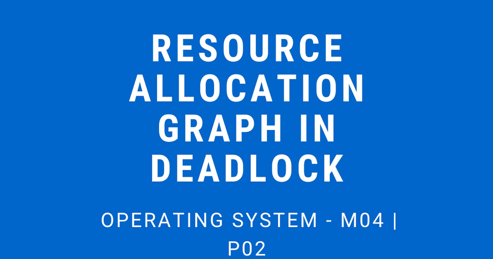 Resource Allocation Graph in Deadlock | Operating System - M04 P02