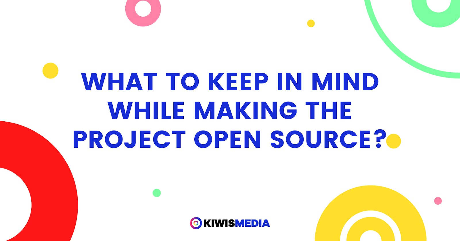 What to keep in Mind while making the project open source?