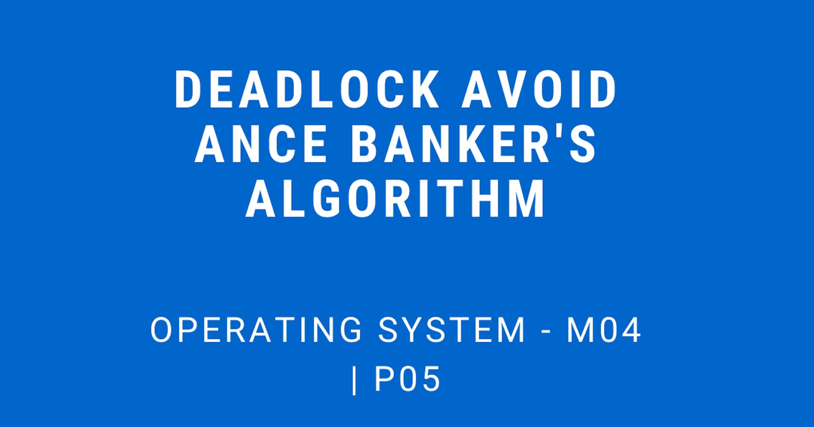 Deadlock Avoidance (banker's Algorithm) | Operating System - M04 P05