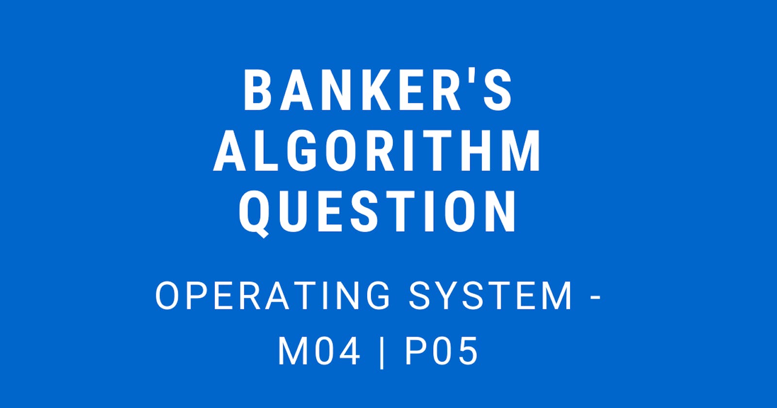 Banker's Algorithm Question | Operating System - M04 P06