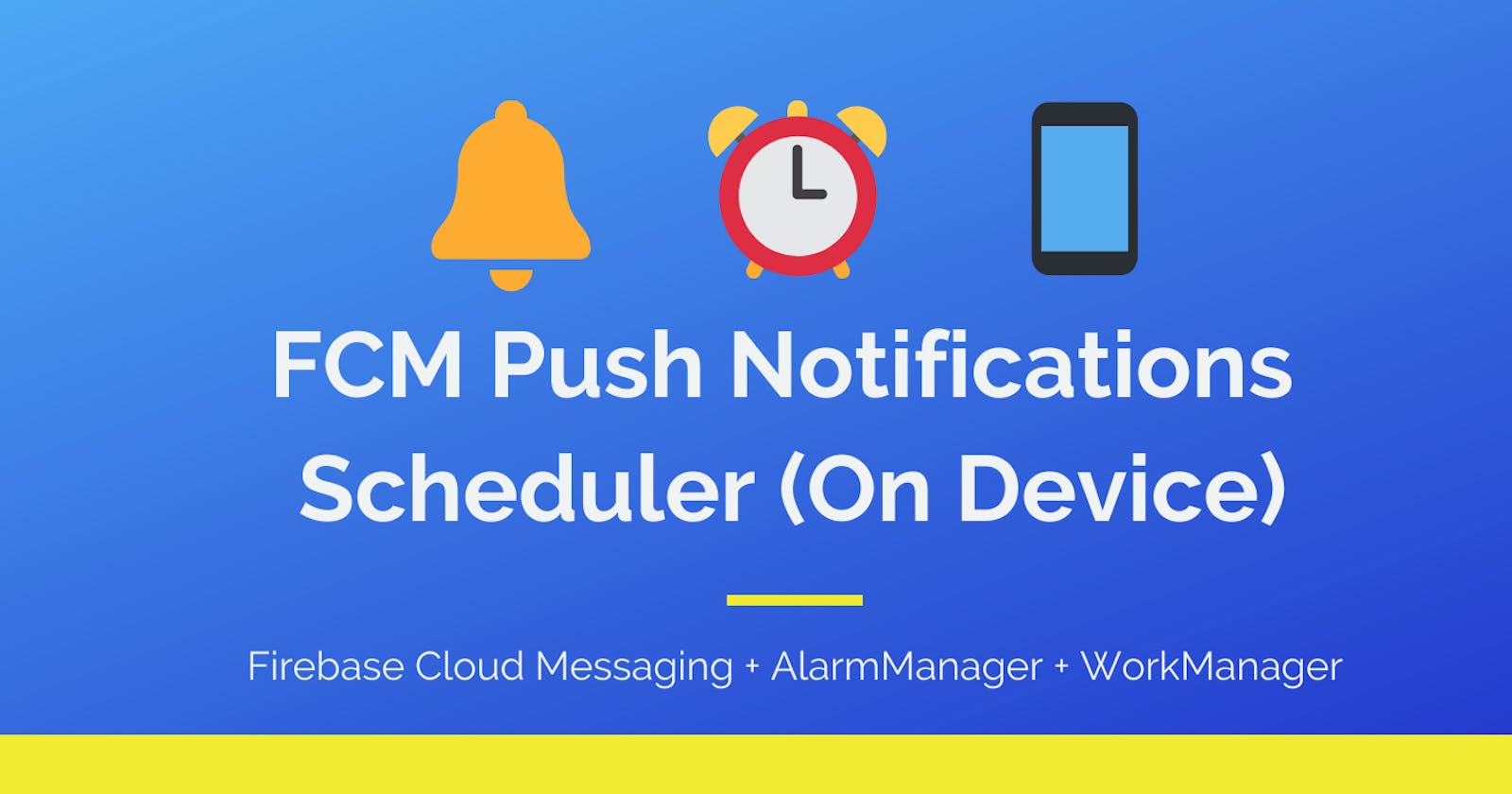 ⏰Scheduling FCM Push Notifications🔔 On Device — Android📱