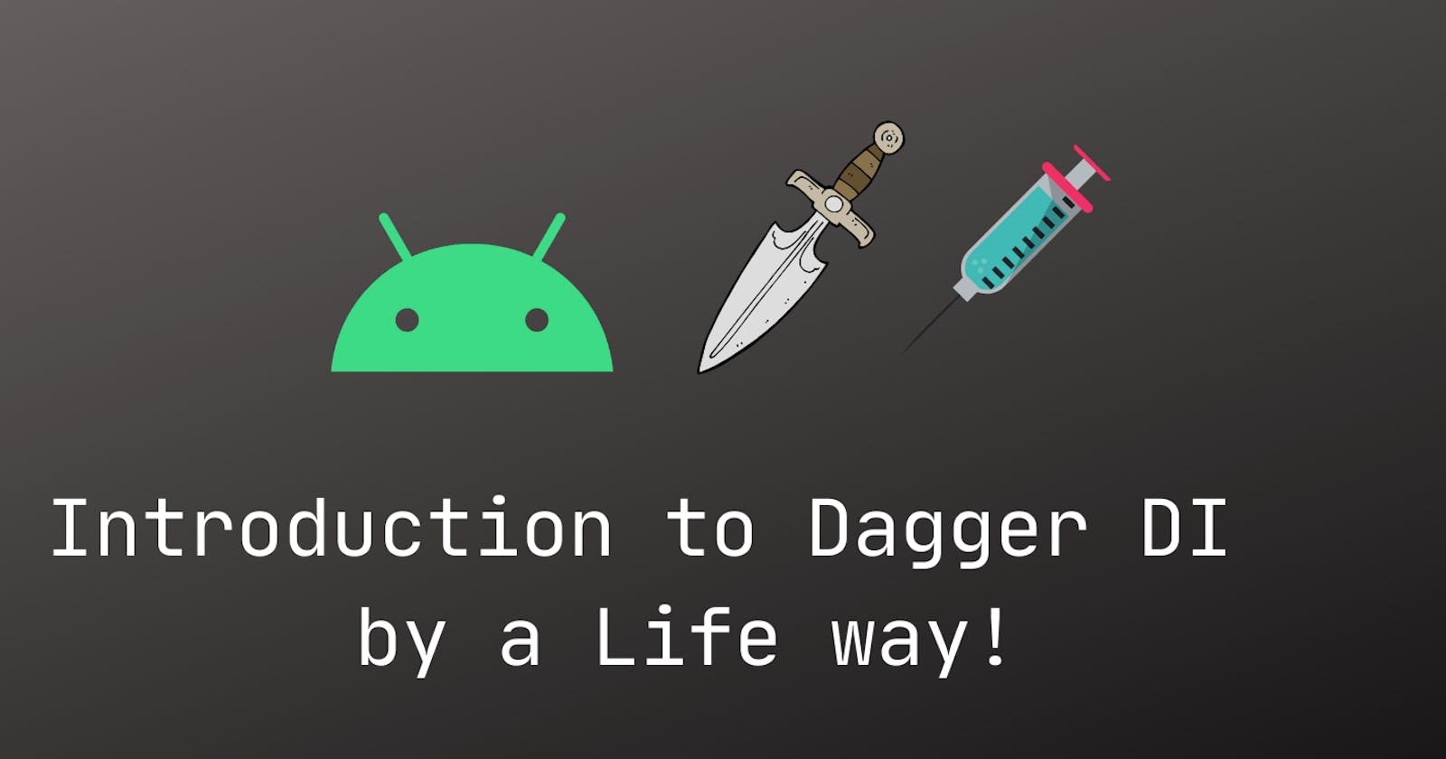 🔪 Introduction to Dagger DI 💉 by a Life way!