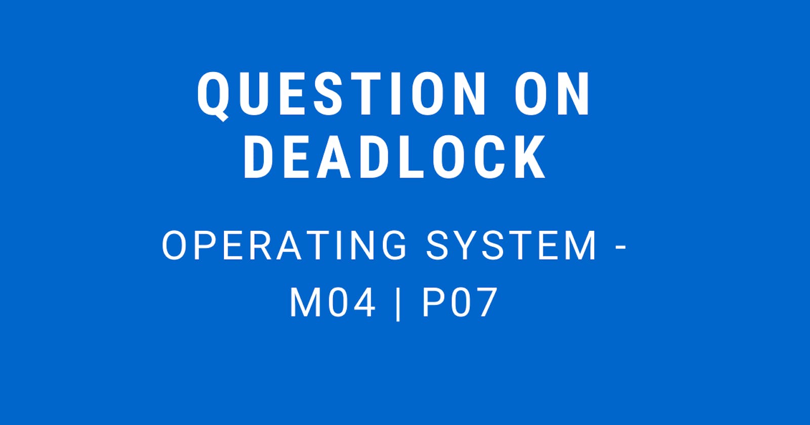 Question on Deadlock | Operating System - M04 P07