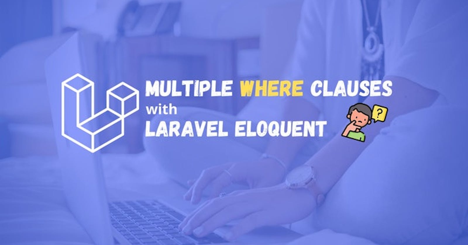 How to add multiple where clauses using Laravel Eloquent