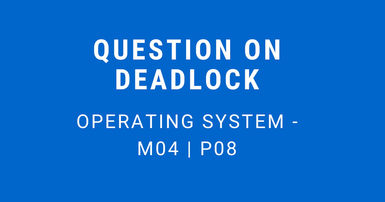 Question on Deadlock | Operating System - M04 P08