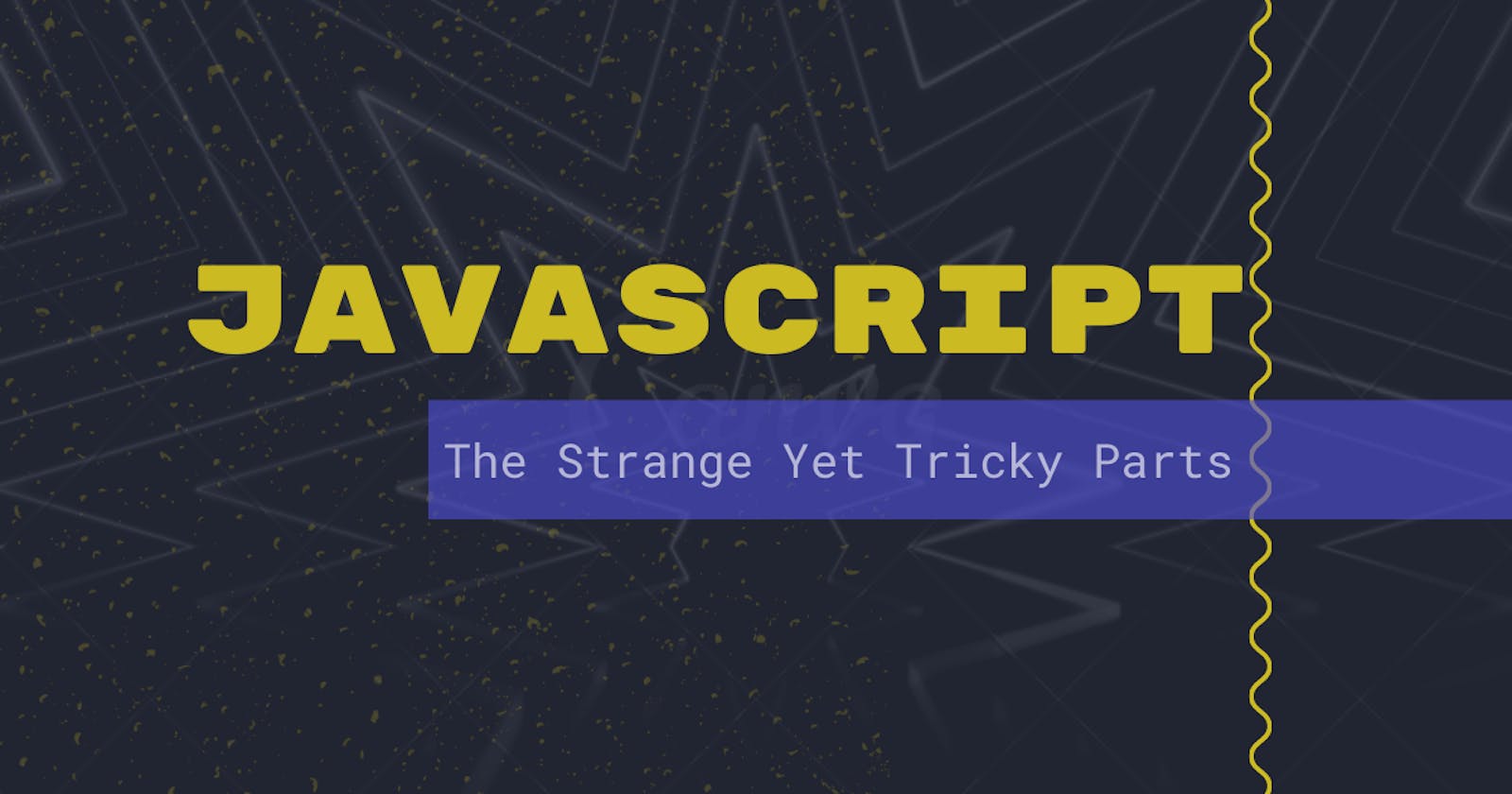 JavaScript: The Strange Yet Tricky Parts