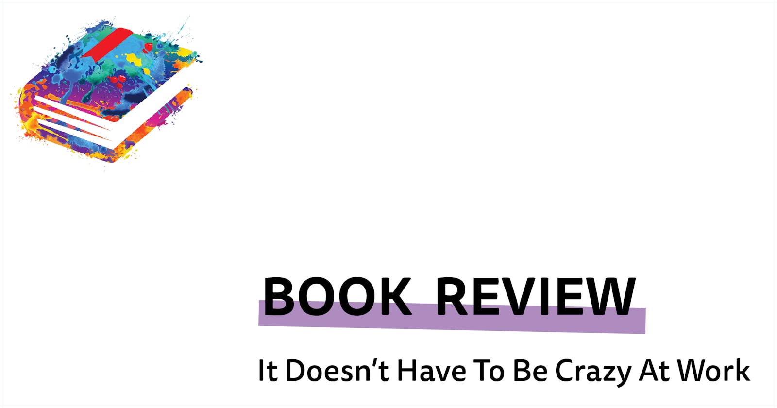 Book Review: It Doesn't Have To Be Crazy At Work