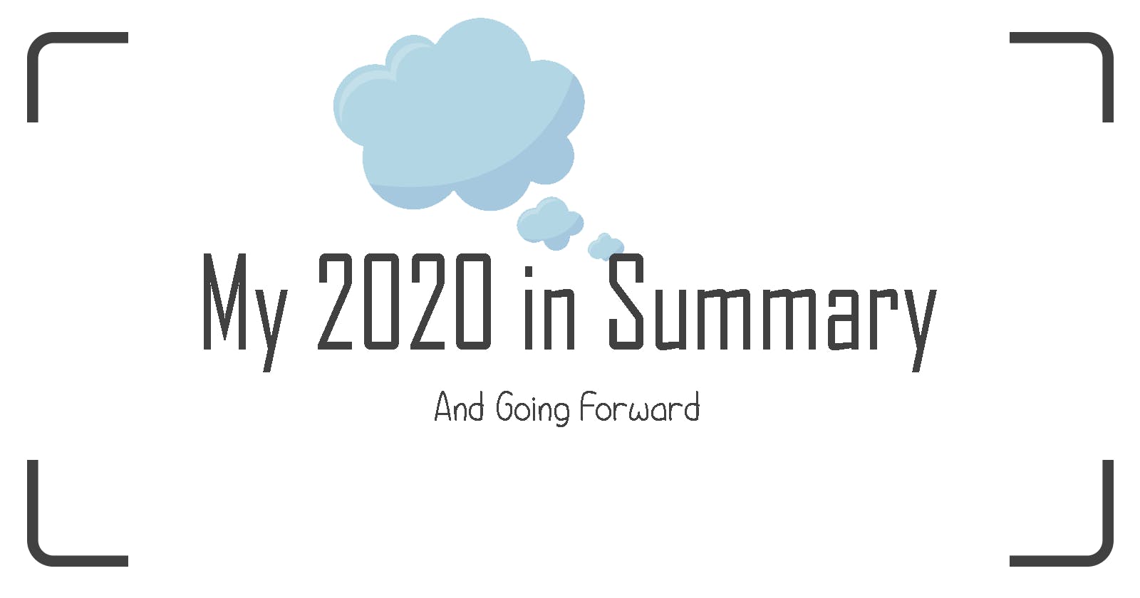 My 2020 In Summary and Going Forward