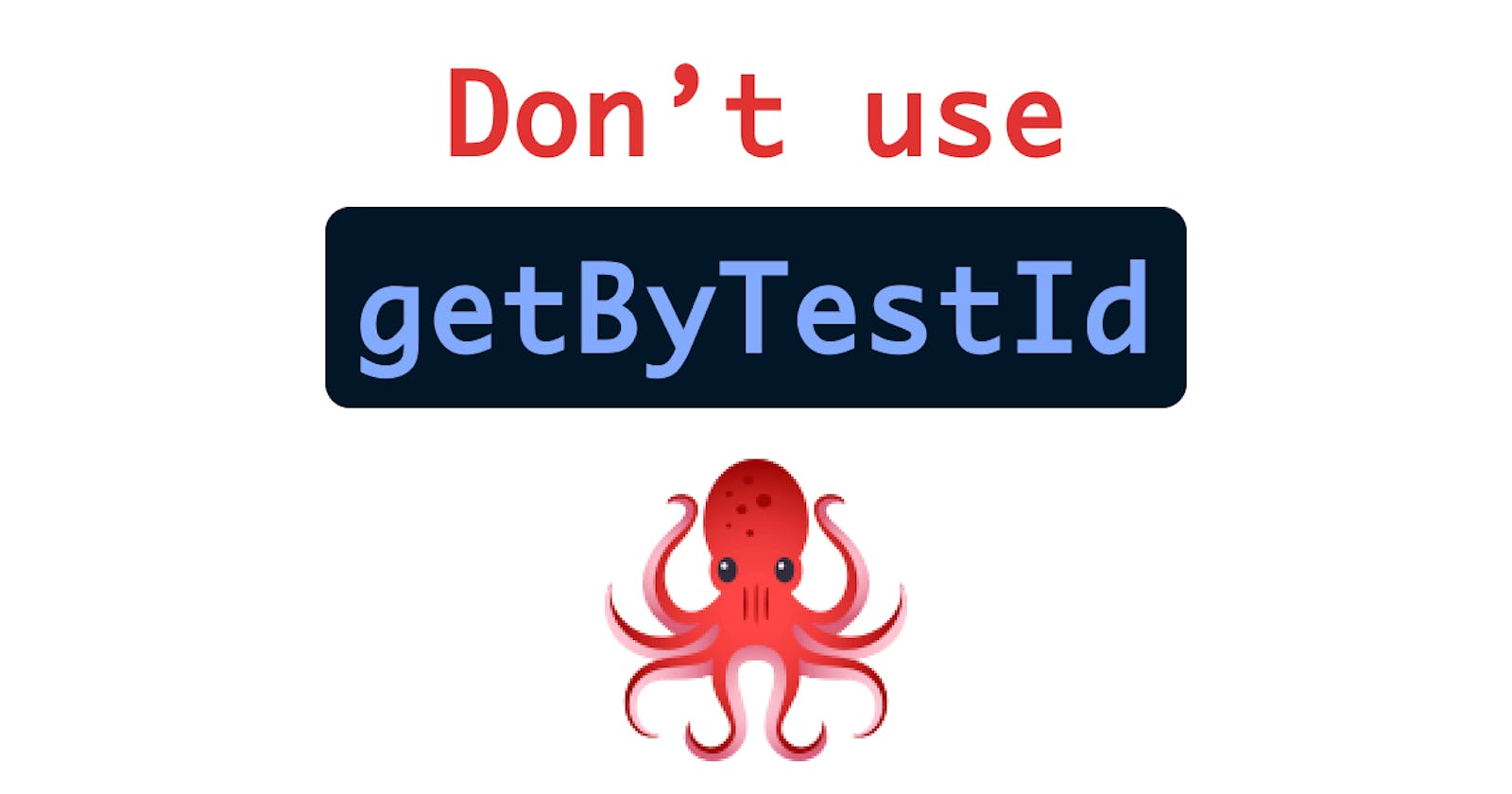 Don't use getByTestId 🐙