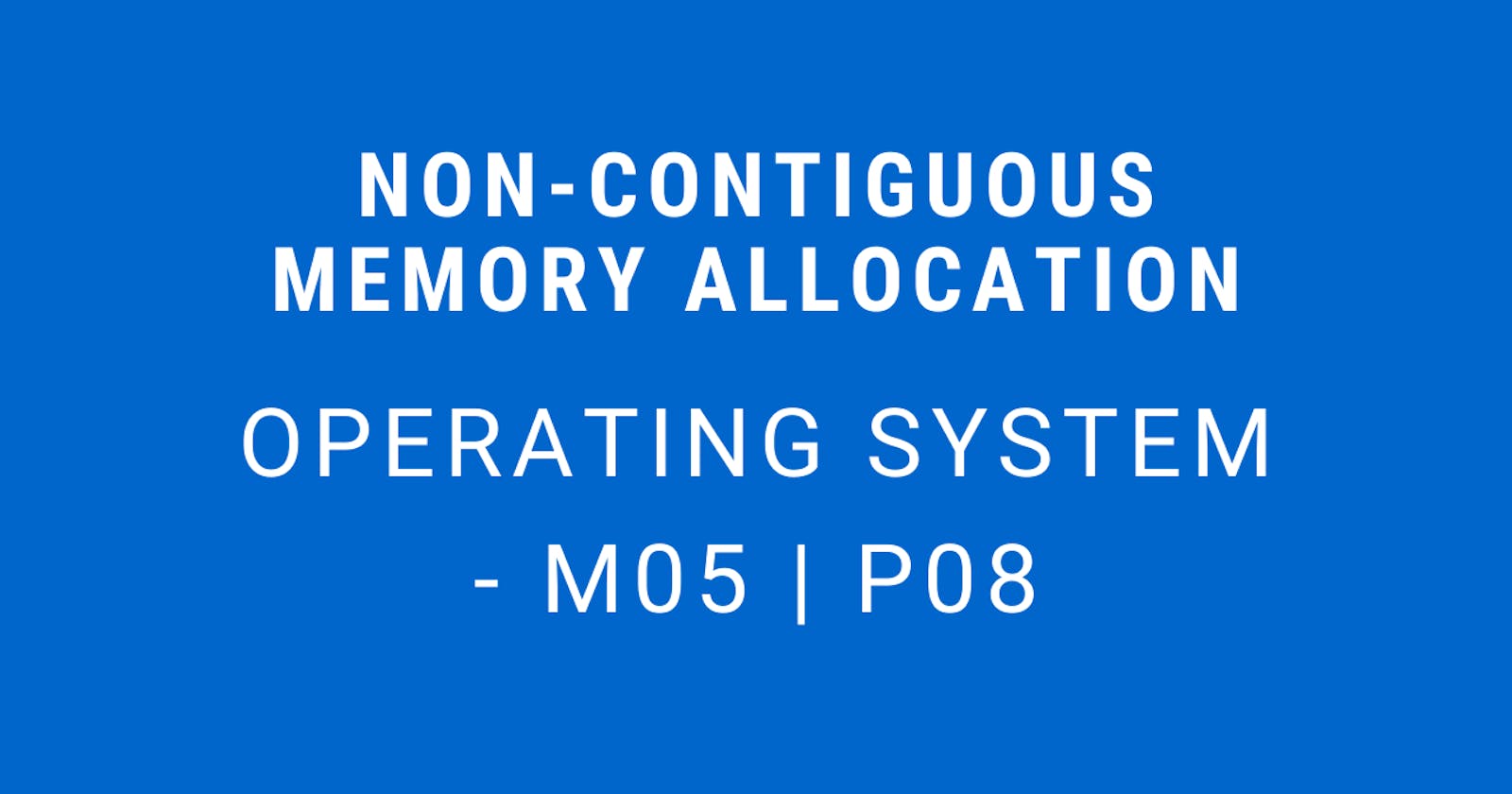 Non-Contiguous Memory Allocation | Operating System - M05 P08
