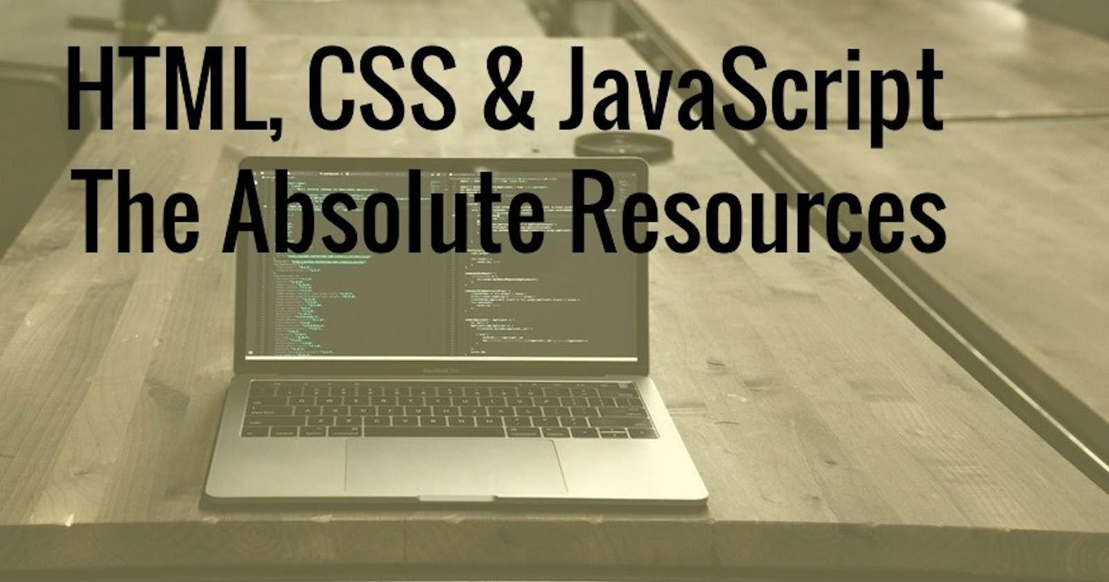 HTML, CSS & JavaScript: The Absolute Resources