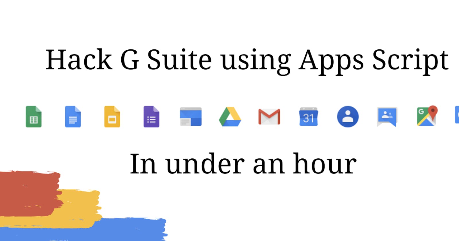 Hack G Suite using Apps Script — in under an hour.