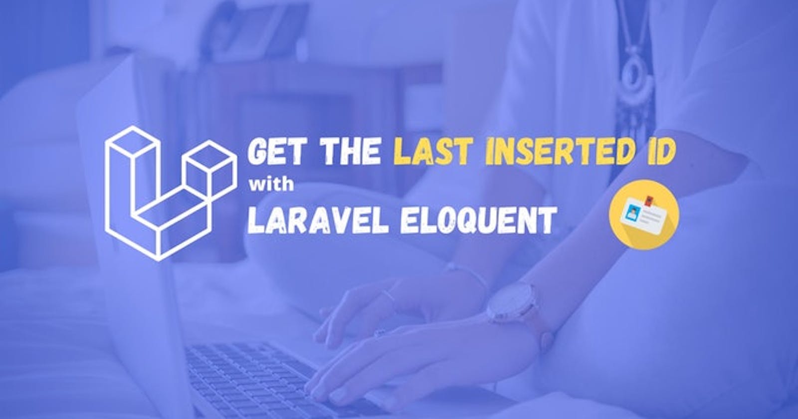 How to Get the Last Inserted Id Using Laravel Eloquent?