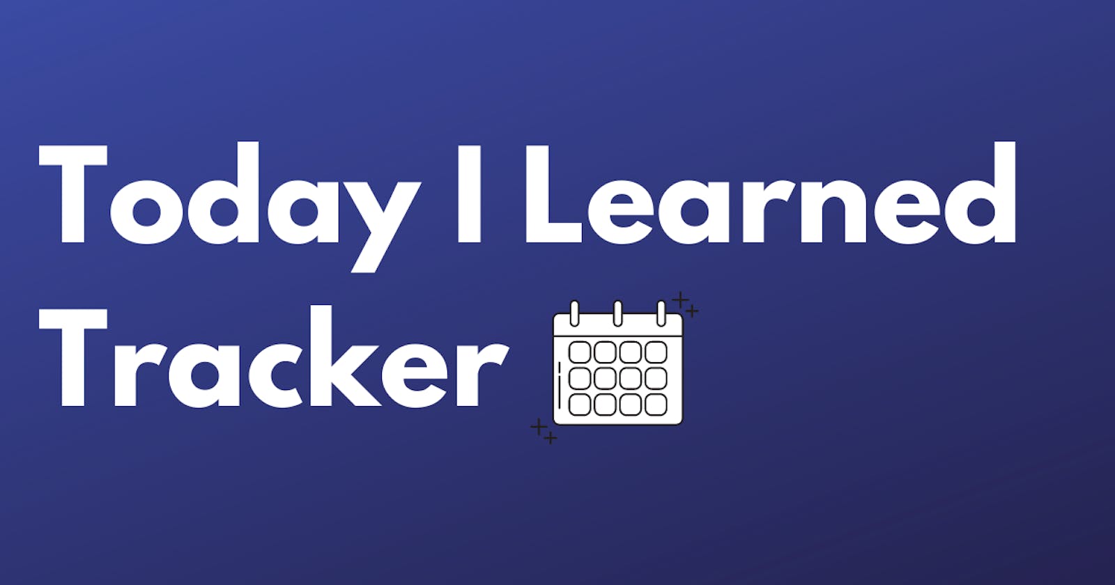 Presenting The "Today I Learned" Tracker!