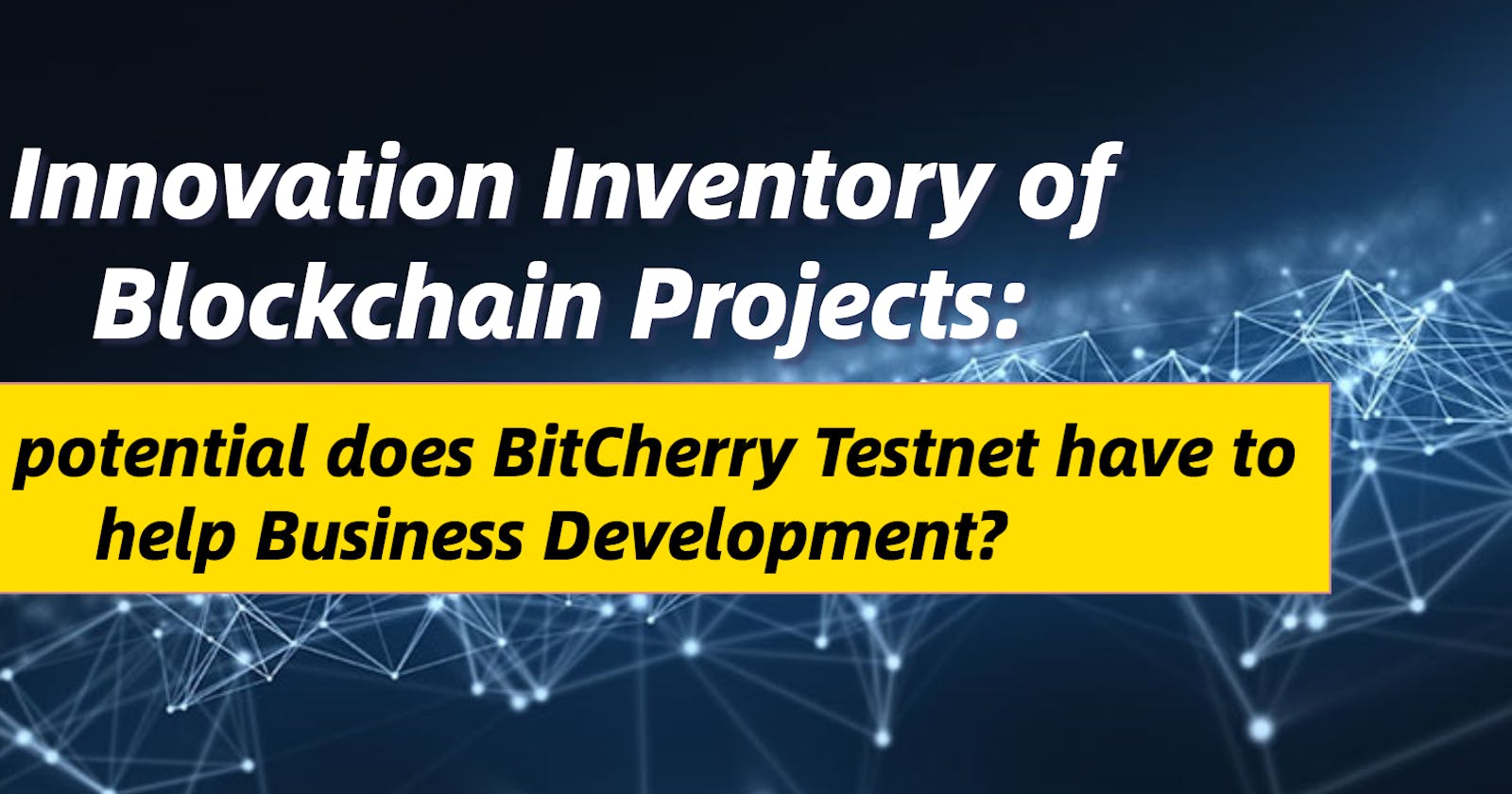 Innovation Inventory of Blockchain Projects: What potential does BitCherry Testnet have to help Business Development?