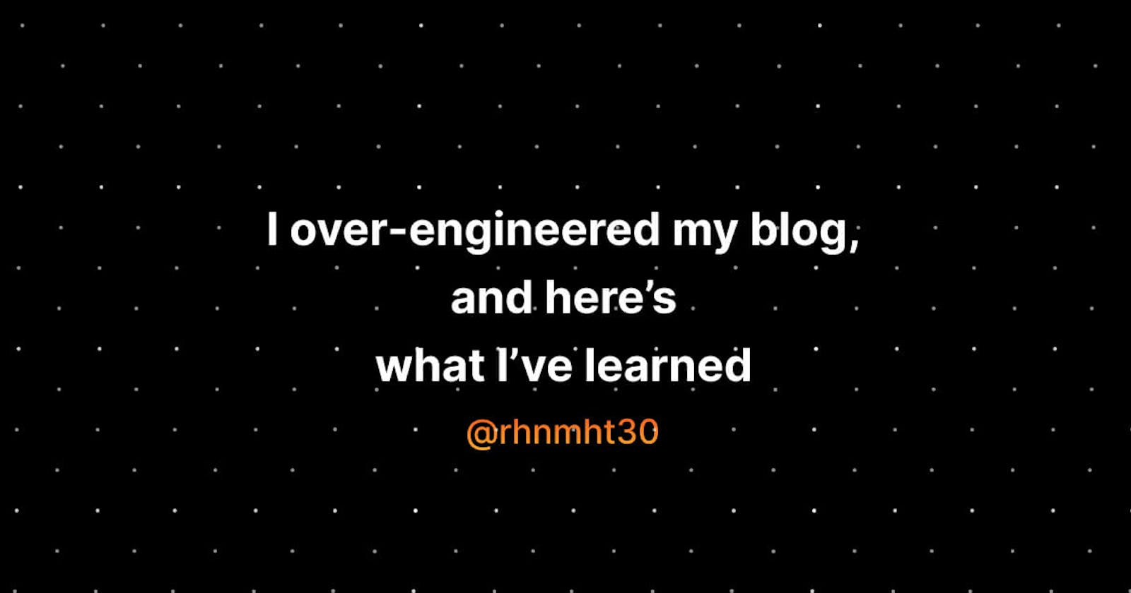 I over-engineered my blog, and here’s what I’ve learned