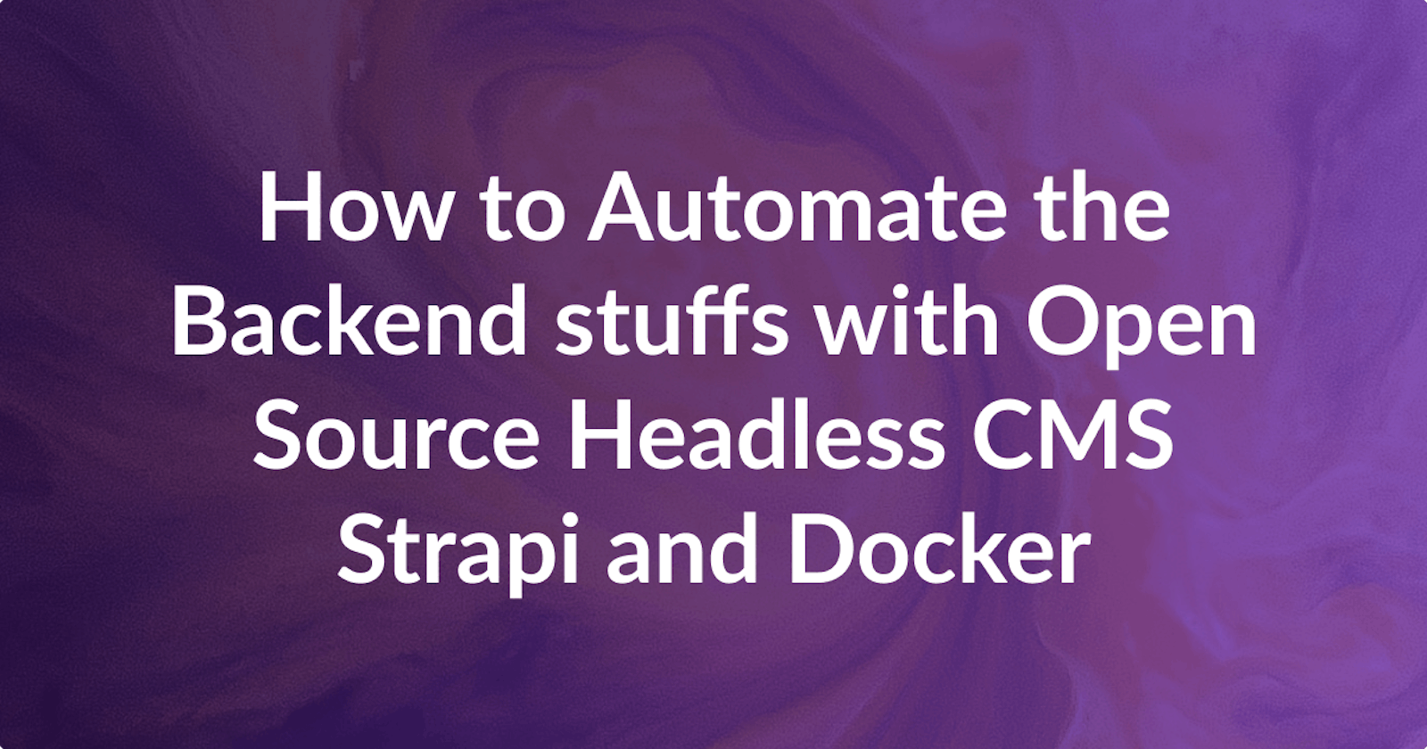 How to Automate the Backend stuffs with Open Source Headless CMS Strapi and Docker