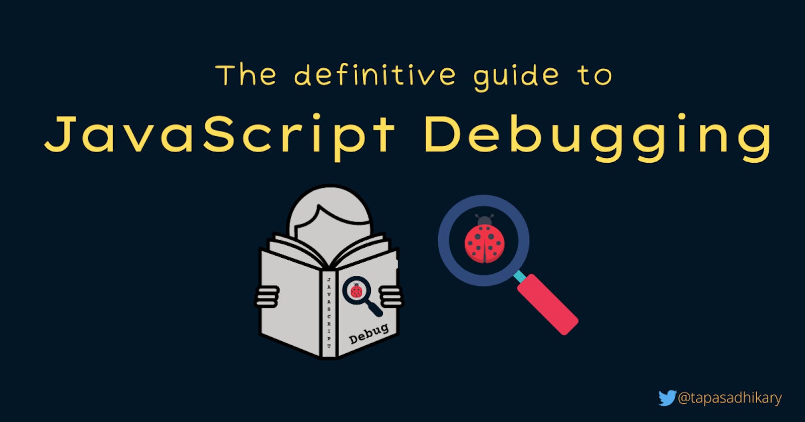 The definitive guide to JavaScript Debugging (2021 Edition)