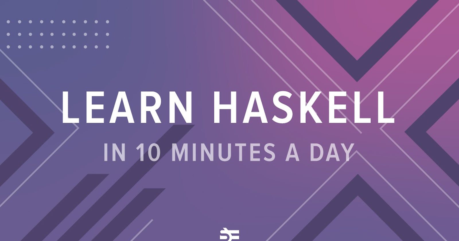 How to Learn Haskell in 10 Minutes a Day