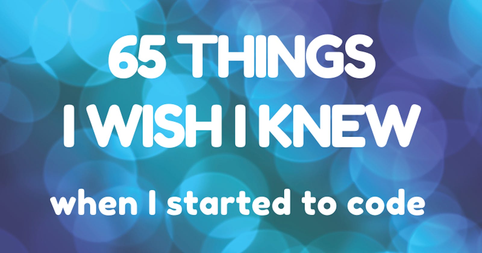 65 Things I wish I knew when I started to Code 🌱🚀