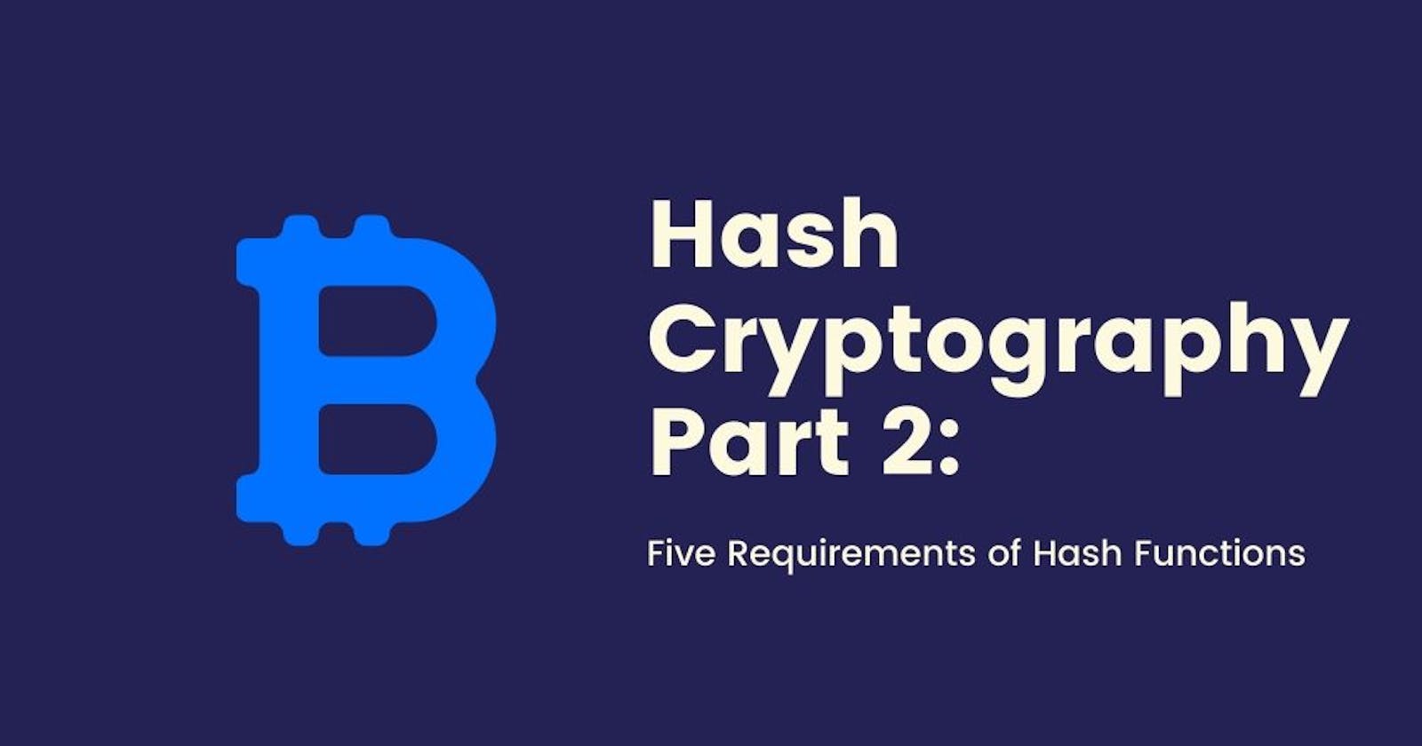 Understanding Hash Cryptography In Blockchains Part 2: Five Requirements of a Cryptographic Hash Function