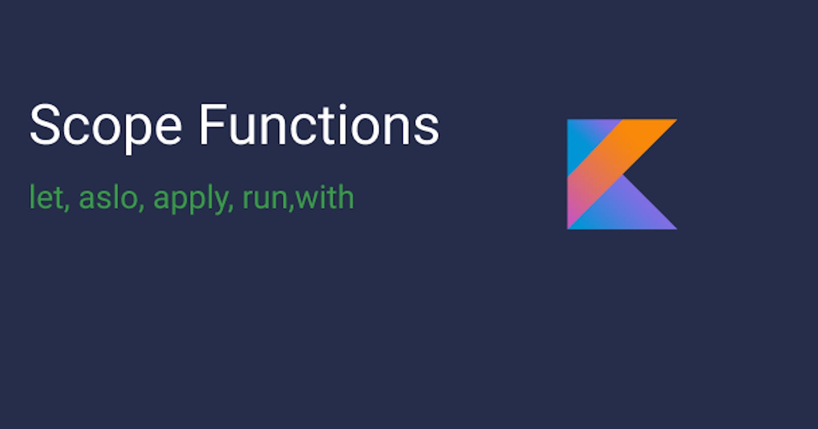 Kotlin Scope functions :let, run ,also apply, with