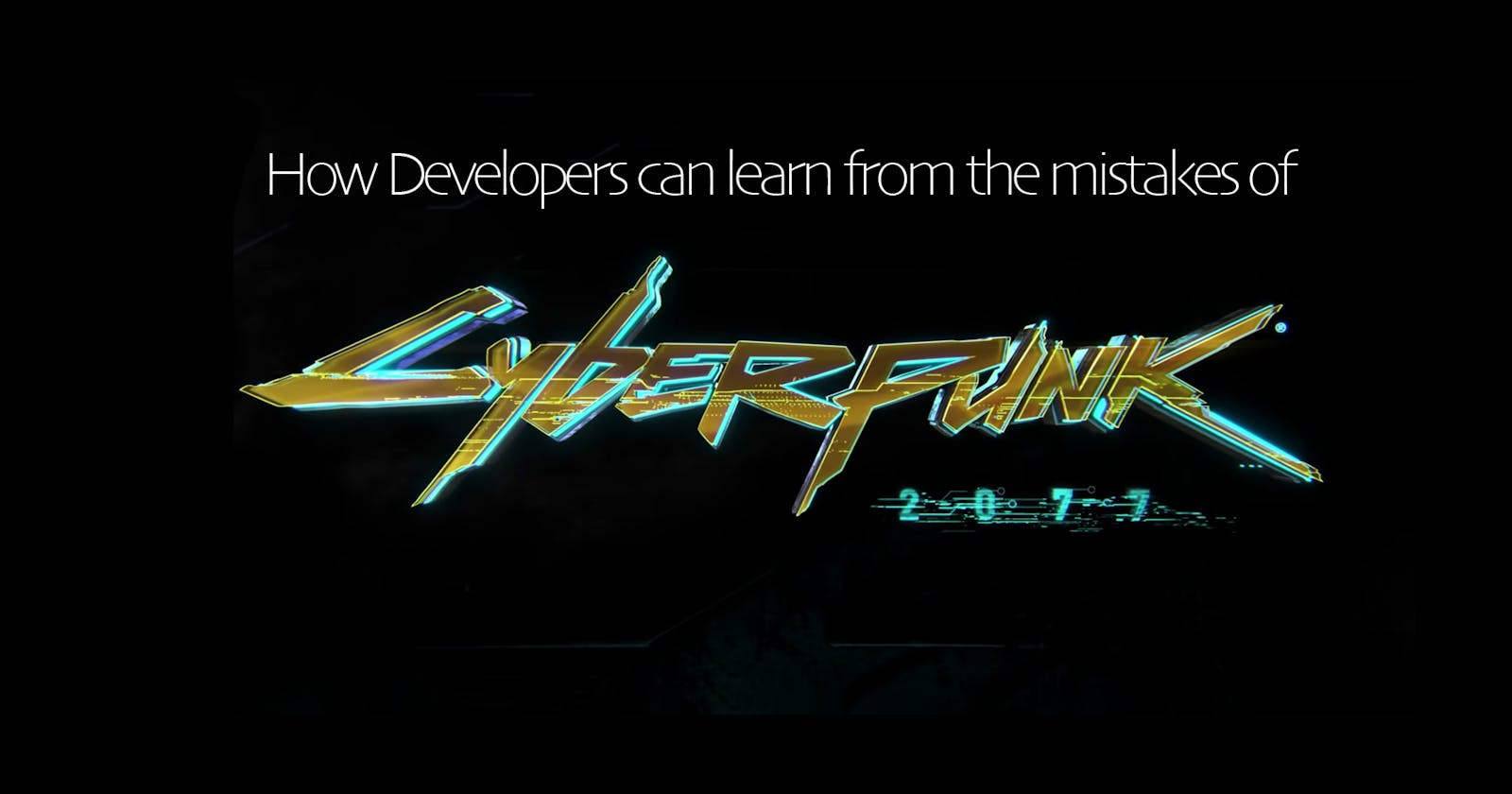 How Developers can learn from the mistakes of Cyberpunk 2077