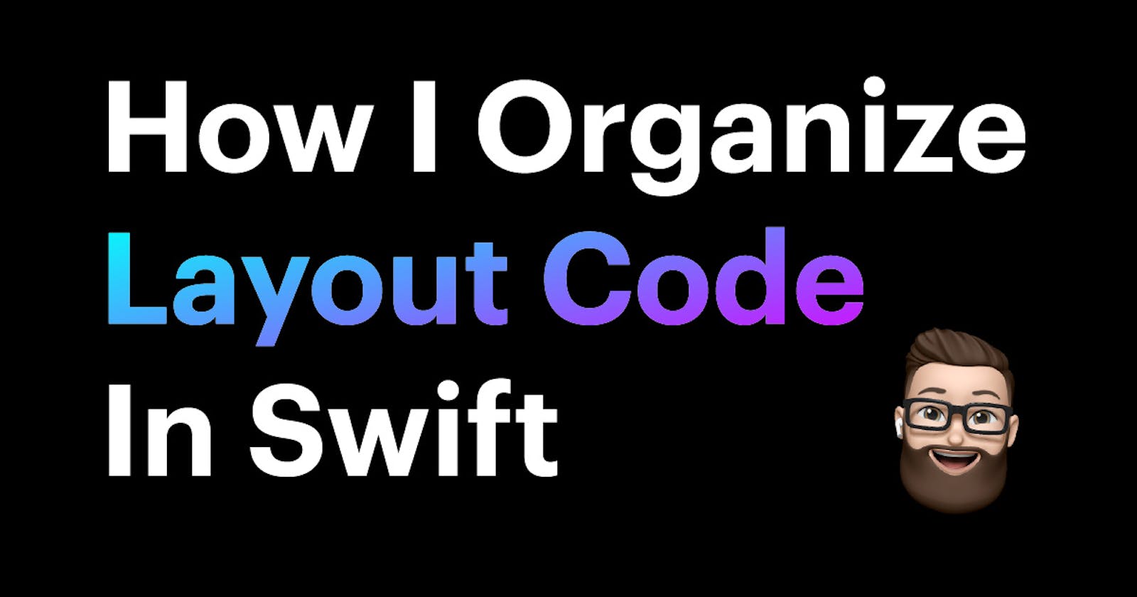 How I Organize Layout Code In Swift