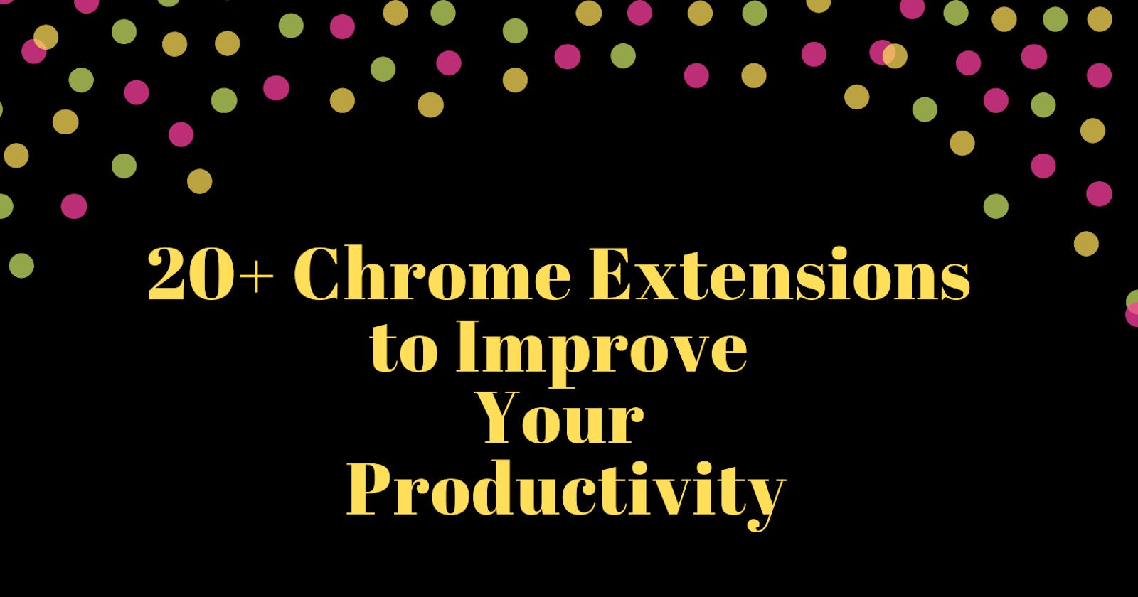 20+ Chrome Extensions to Improve Your Productivity