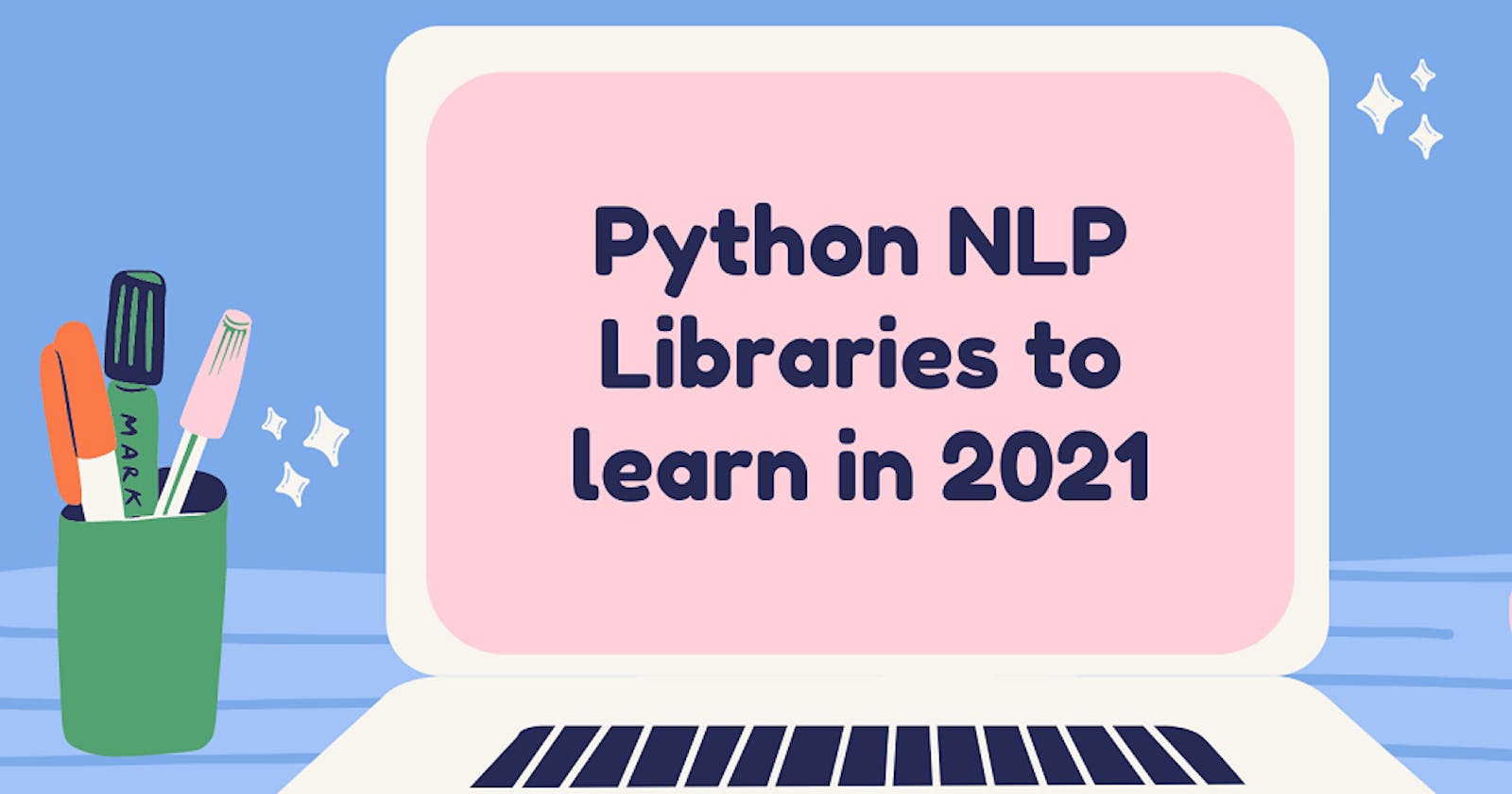 Python NLP libraries to learn and use in 2021
