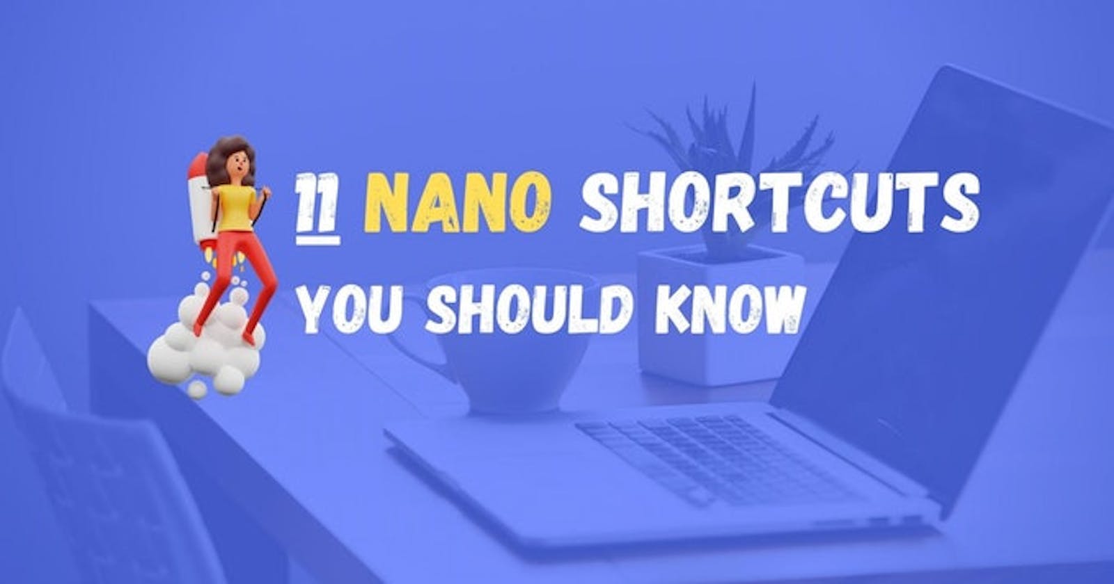 11 Nano shortcuts that you should know