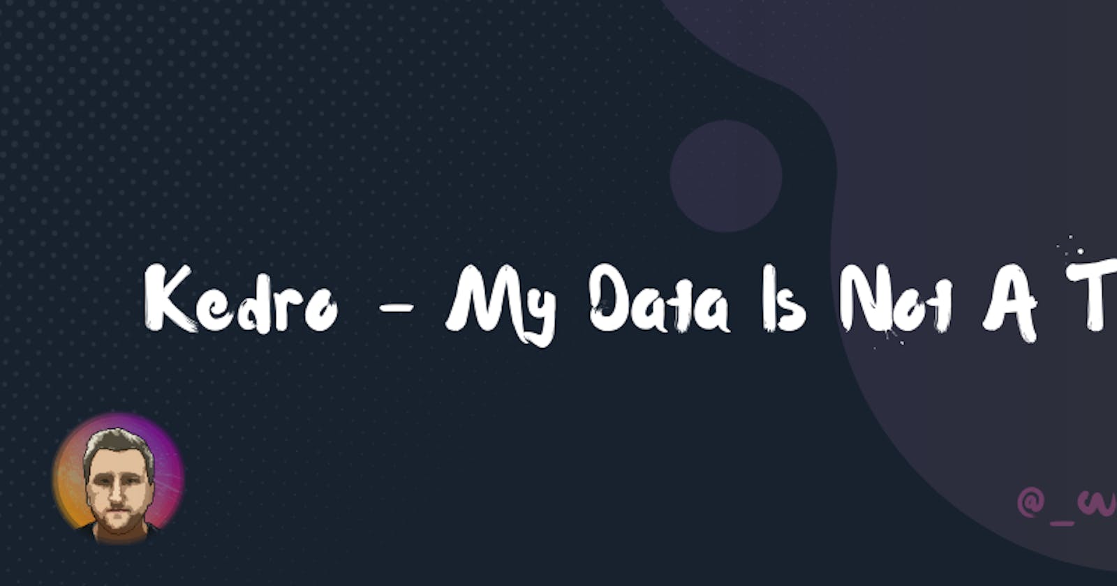 📄 Kedro - My Data Is Not A Table