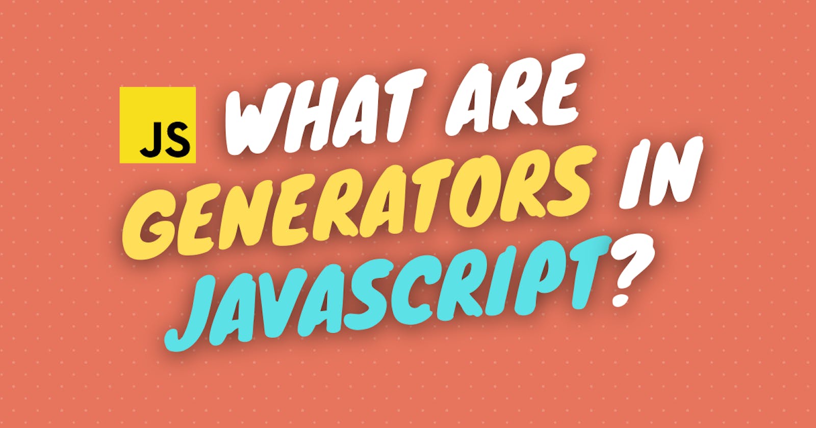 What are Generators in JavaScript?