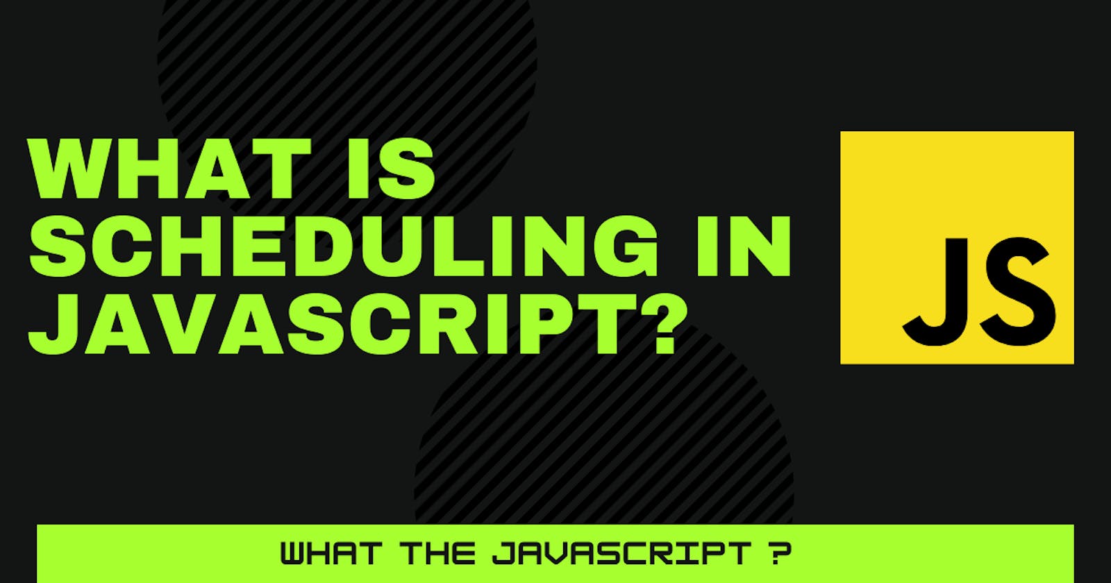 What is Scheduling in JavaScript?