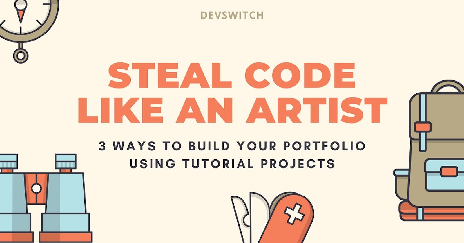 Steal Code like an Artist - 3 Ways to Build Your Portfolio Using Tutorial Projects