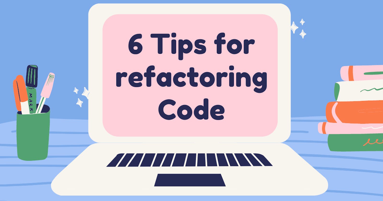 6 Tips for refactoring Code