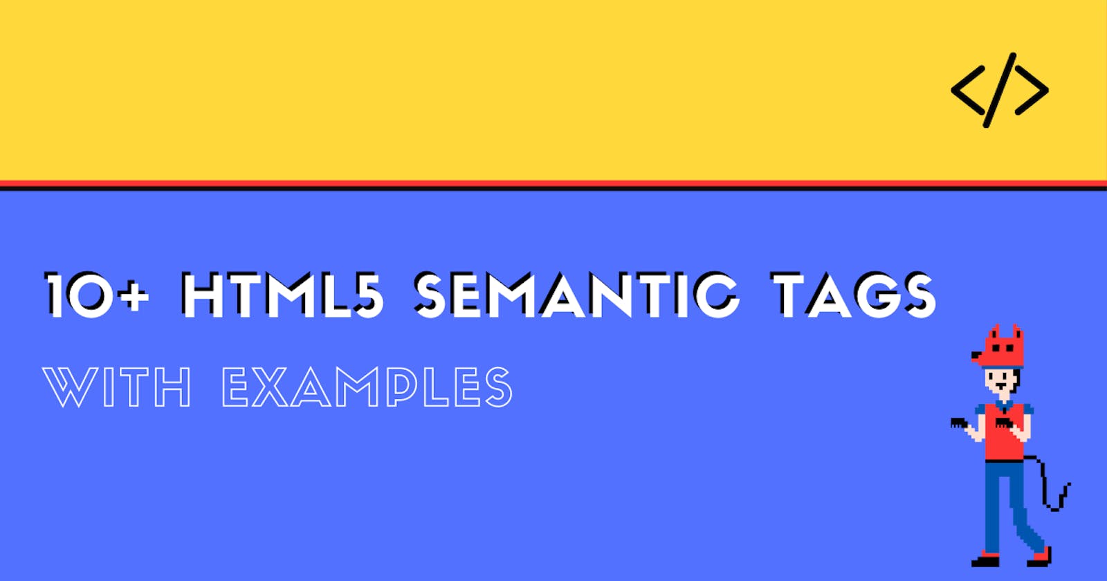 10+ HTML5 Semantic tags with examples.