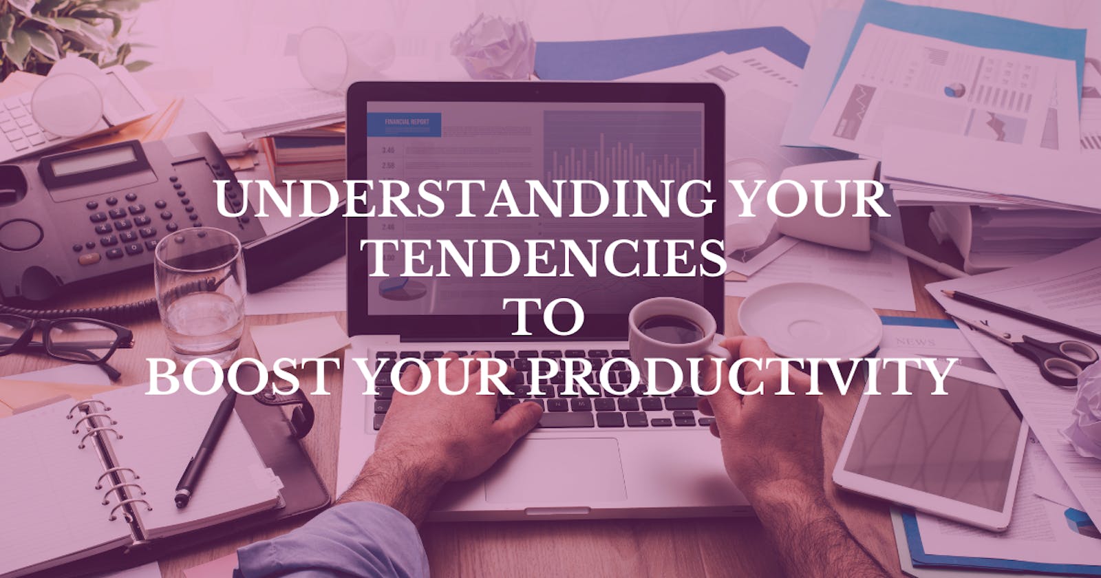 Understanding Your Tendencies to Boost Your Productivity