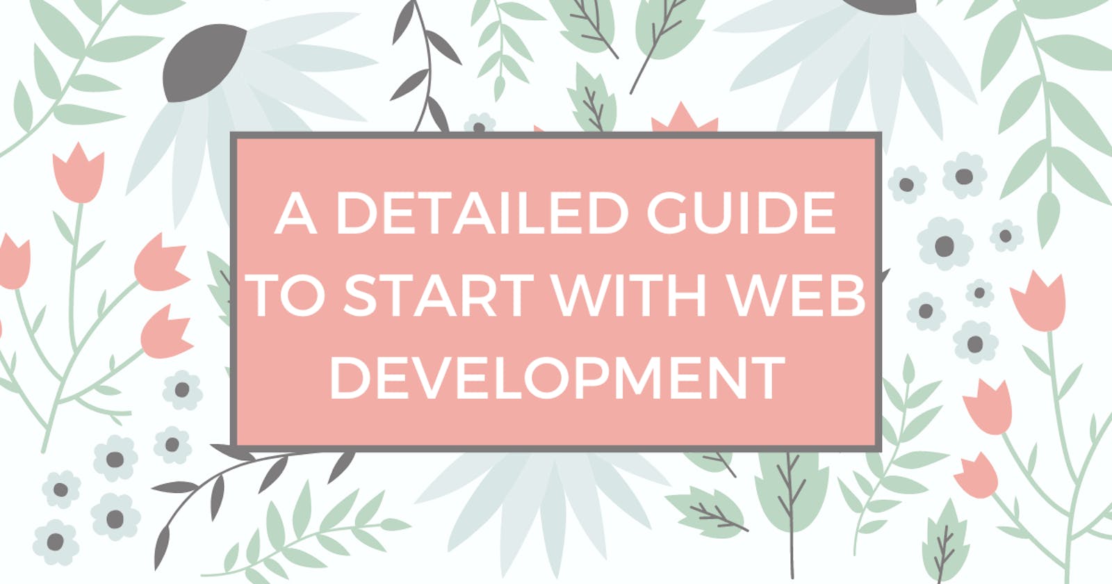 A detailed guide to start with WEB DEVELOPMENT