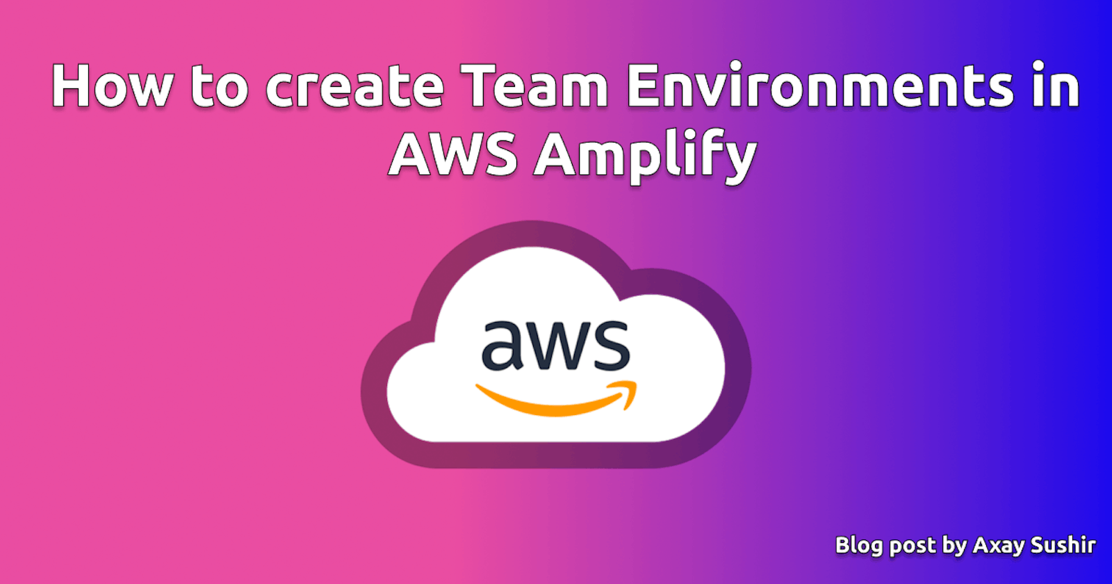 How to create Team Environments in AWS Amplify