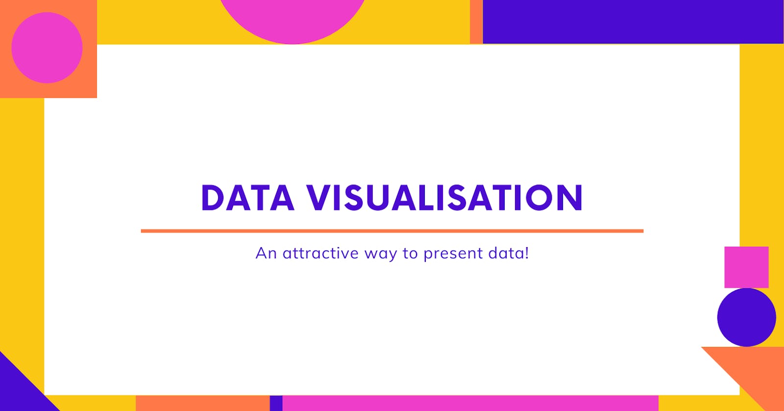Data Visualisation: An attractive way to present data!