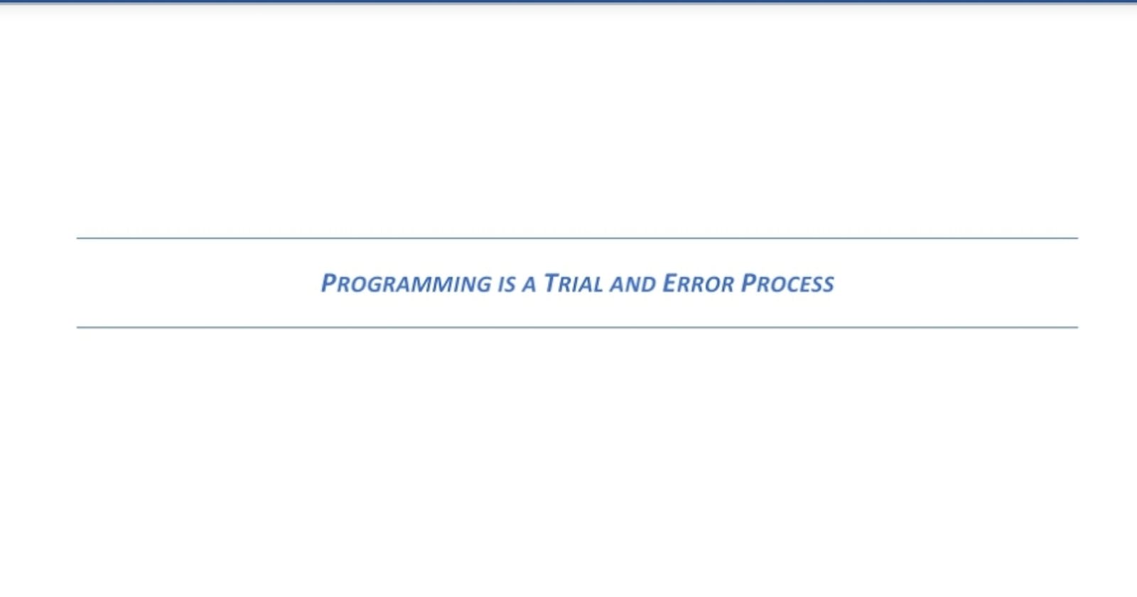 Programming is a Trial and Error Process!