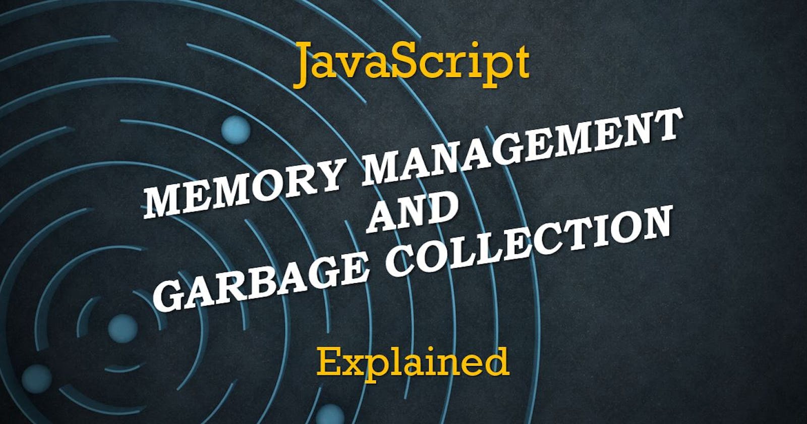 Memory Management and Garbage Collection in JavaScript