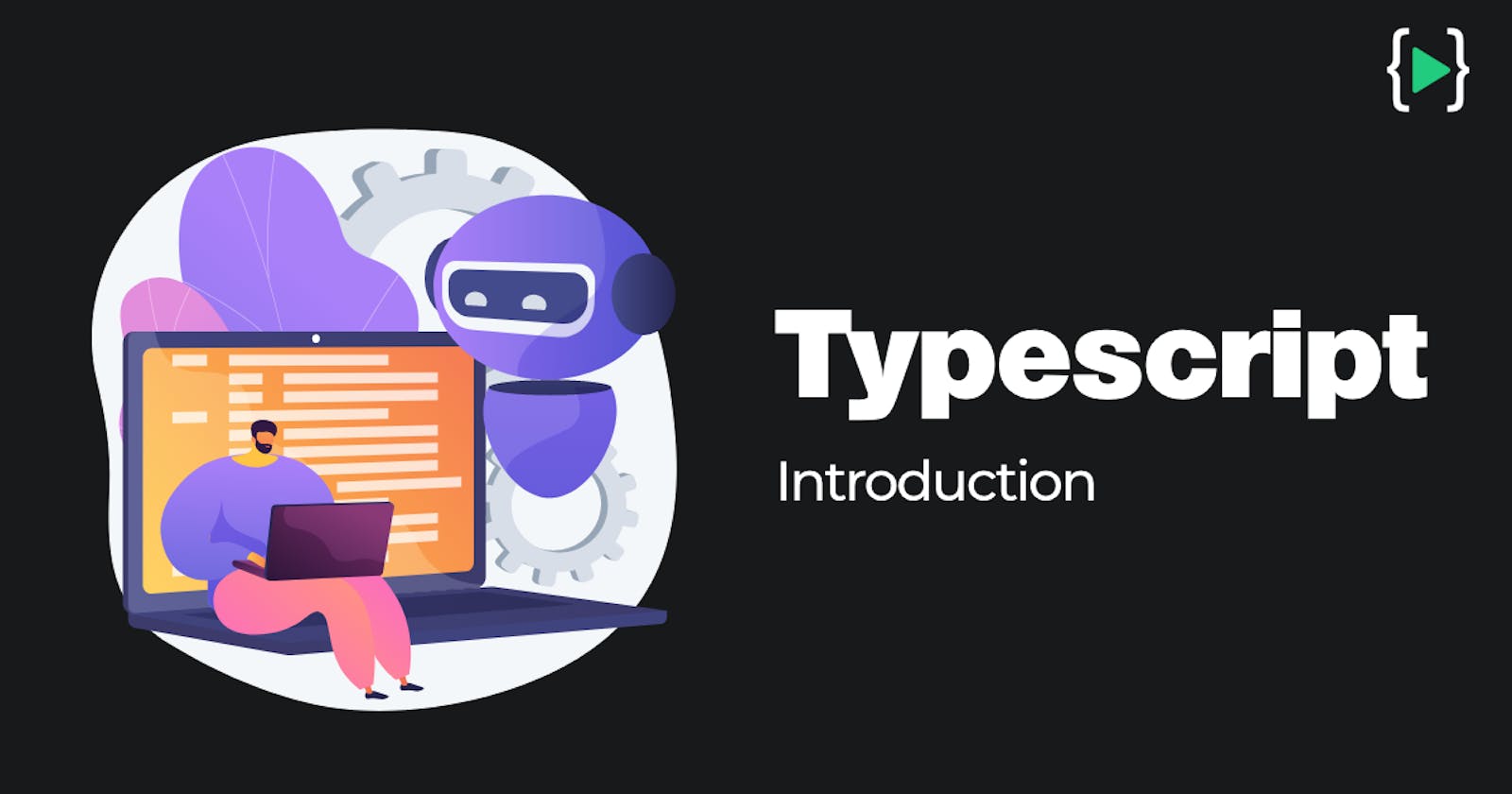 Introduction to Typescript and 
Everything about Types