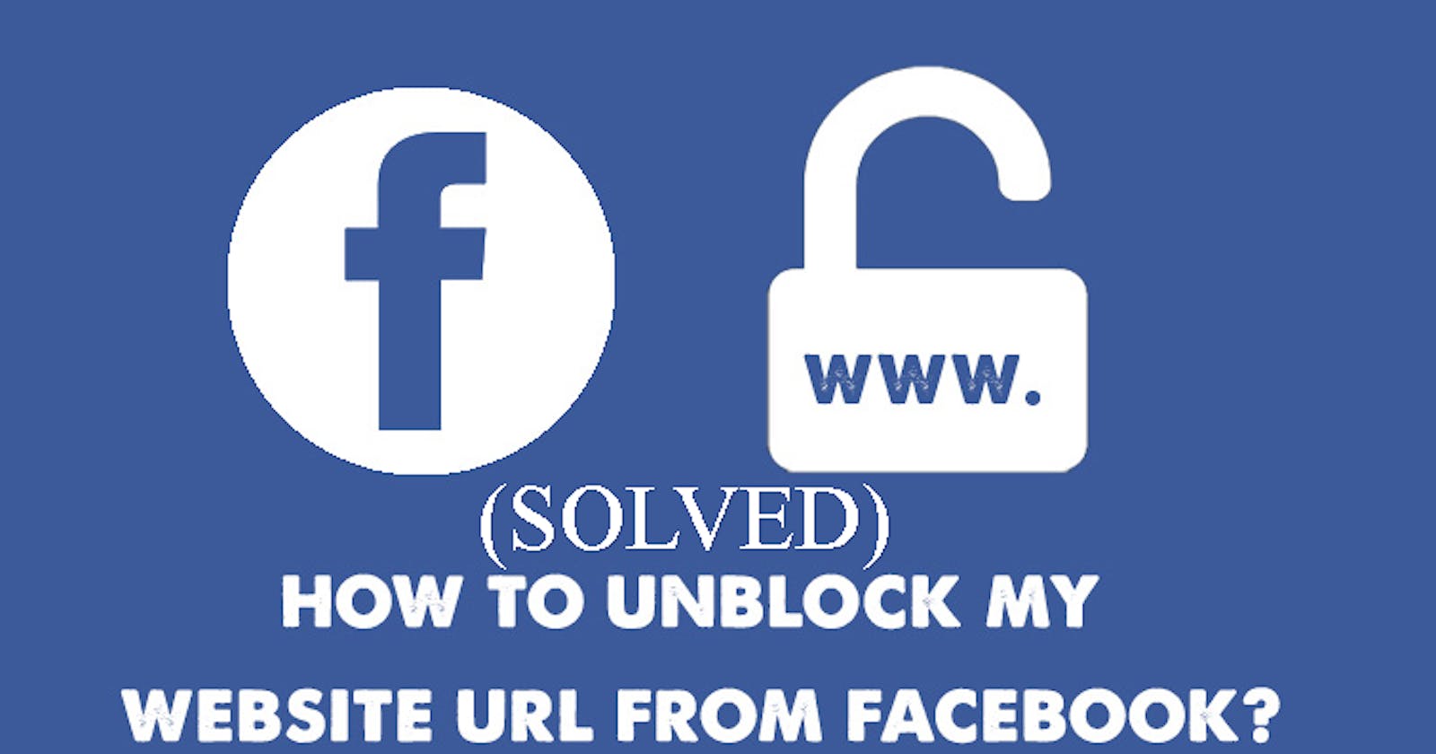 Unblock Your Website URL on Facebook Under 12 Hours