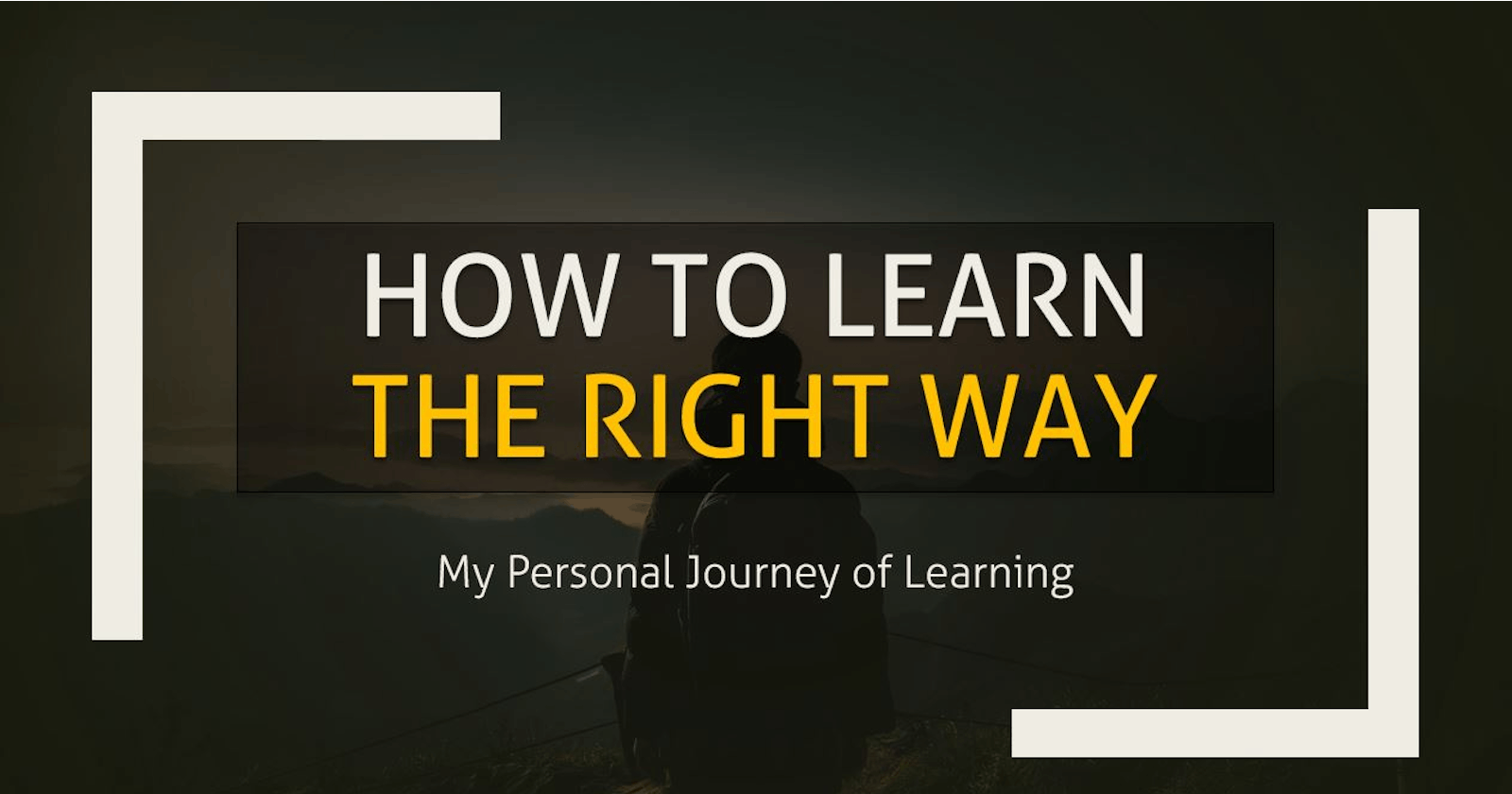 How to Learn the Right Way : Personal Experience
