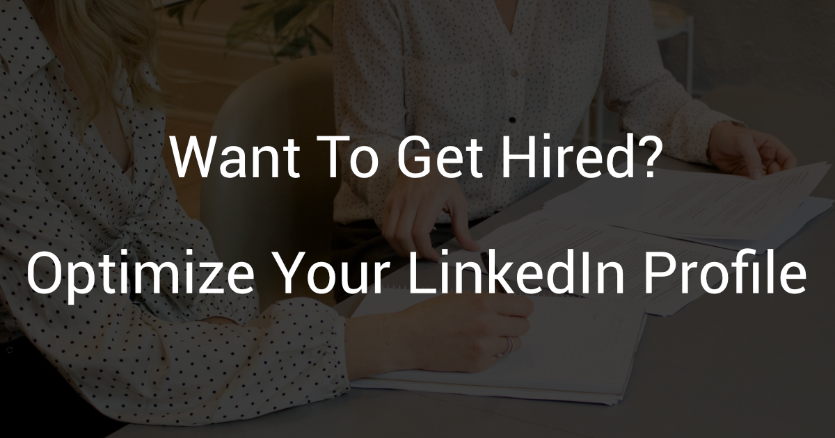Want To Get Hired? - Optimize Your LinkedIn Profile