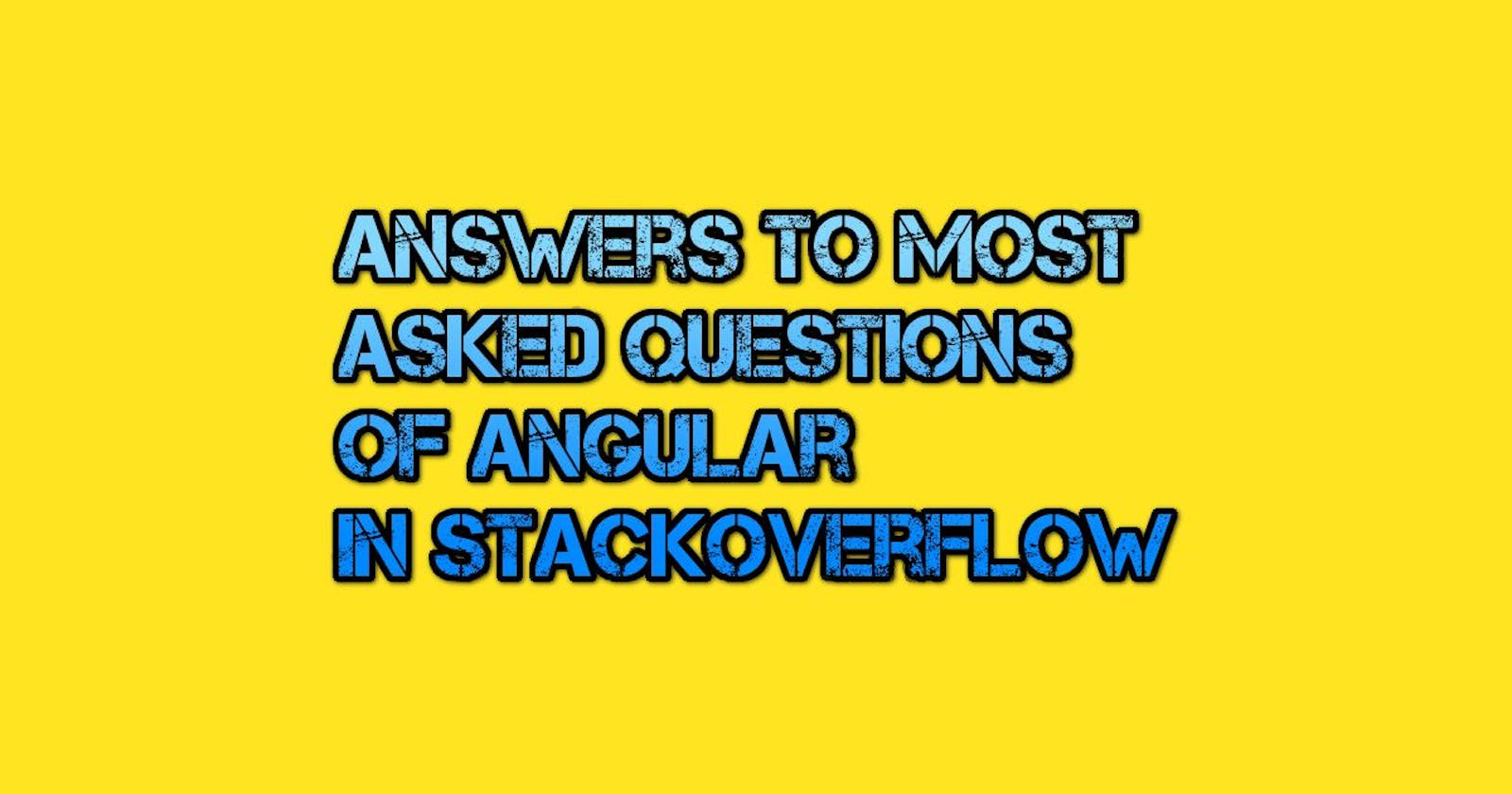 Answers to most asked questions of Angular in StackOverflow