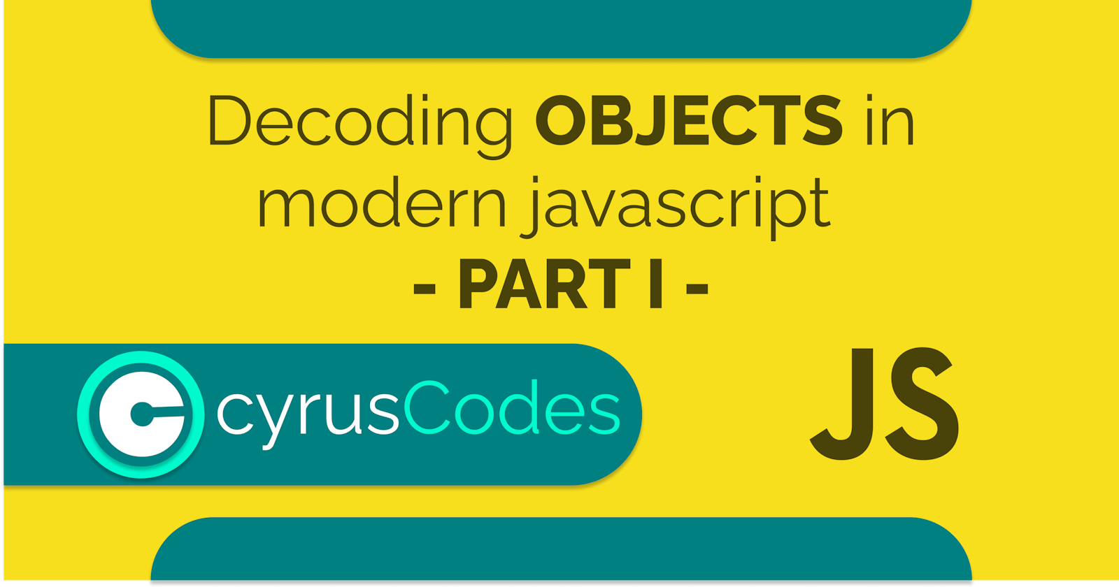 Decoding OBJECTS in modern javascript  - PART I;