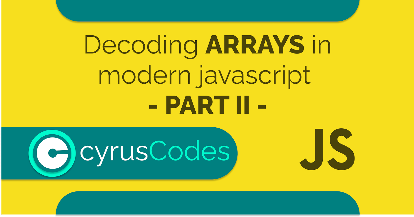 Decoding ARRAYS in modern javascript - PART II